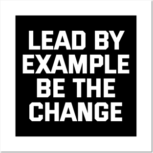 Lead By Example Be The Change Posters and Art